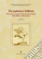 Tra sapienza e bellezza. Dieci anni di restauri nelle sale monumentali della biblioteca Riccardiana libro