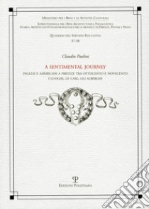 A Sentimental Journey Inglesi E Americani A Firenze Tra Ottocento E Novecento I Luoghi Le Case Gli Alberghi - 