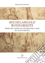 Michelangelo Buonarroti. Forme del sapere tra letteratura e arte nel Rinascimento