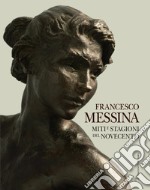 Francesco Messina. Miti e stagioni del Novecento. Ediz. italiana e inglese libro