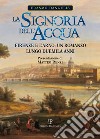 La signoria dell'acqua. Firenze e l'Arno. Un romanzo lungo duemila anni libro