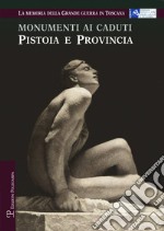 Monumenti ai caduti. Pistoia e provincia. La memoria della grande guerra in Toscana libro