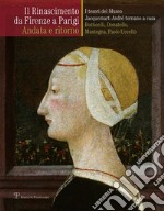 Il Rinascimento da Firenze a Parigi. Andata e ritorno. I tesori del museo Jacquemart-André tornano a casa. Botticelli, Donatello, Mantegna, Paolo Uccello. Ediz. illustrata libro