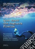 Quel mare che bagnava Firenze. Vita movimentata di un aristocratico siciliano-fiorentino. Partigiano, libero muratore, documentarista e accademico