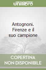 Antognoni. Firenze e il suo campione