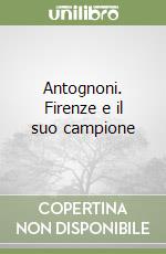 Antognoni. Firenze e il suo campione libro