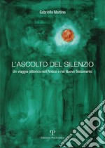 L'ascolto del silenzio. Un viaggio pittorico nell'Antico e Nuovo Testamento. Ediz. illustrata libro