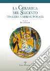 La ceramica nel Seicento tra Lazio, Umbria e Toscana libro di Pesante L. (cur.)