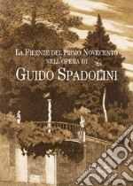 La Firenze del primo Novencento nell'opera di Guido Spadolini. Catalogo della mostra (Firenze, 15 gennaio-12 marzo 2015). Ediz. illustrata