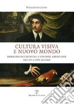 Cultura visiva e nuovo mondo. Immagini occidentali e colonie americane tra XVI e XVII secolo