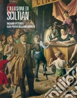 L'illusione di Sciltian. Inganni pittorici alla prova della modernità.Catalogo della mostra (Firenze, 2 aprile-15 novembre 2015). Ediz. illustrata