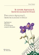 Il genere Aquilegia L. (Ranunculaceae) in Italia-The genus Aquilegia L. (Ranunculaceae) in Italy. Aquilegiarum italicarum in Europaearum conspectu descriptio. Ediz. bilingue libro