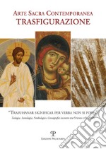 Arte sacra contemporanea. Trasfigurazione. Ediz. illustrata