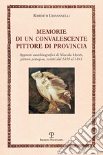 Memorie di un convalescente pittore di provincia. Appunti autobiografici di Niccola Monti, pittore pistojese, scritti dal 1839 al 1841