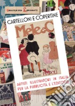 Cartelloni e copertine. Artisti illustratori in Italia per la pubblicità e l'editoria. Ediz. illustrata libro