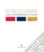 Si fece carne. L'arte contemporanea e il sacro. Ediz. illustrata libro