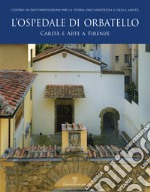 L'ospedale di Orbatello. Carità e arte a Firenze libro