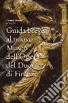 Guida breve al nuovo Museo dell'Opera del Duomo di Firenze libro