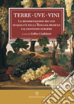 Terre uve vini. La denominazione dei vini di qualità nella Toscana medicea e il contesto europeo libro