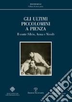 Gli ultimi Piccolomini a Pienza. Il conte Silvio, Anna e Nicolò libro