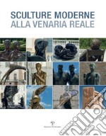 Sculture moderne alla Venaria reale. Ediz. illustrata