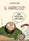 Il bardiccio! Non fatevi infinocchiare libro di Sarti Alessandro