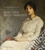 Essere un'artista. Maria Teresa Mazzei Fabbricotti