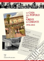 La casa del popolo di Greve in Chianti 1956-2016 libro