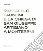 Raffaello Fagnoni e la chiesa di San Giuseppe artigiano a Montebeni. Ediz. bilingue libro