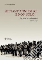 Settant'anni di sci e non solo... Dai primi sci club popolari a NeveUisp libro