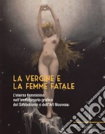 La vergine e la femme fatale. L'eterno femminino nell'immaginario grafico del simbolismo e dell'art nouveau. Ediz. illustrata