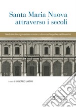 Santa Maria Nuova attraverso i secoli. Assistenza, scienza e arte nell'ospedale dei fiorentini libro