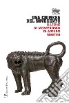 Una chimera del Novecento. Il leone di Monterosso di Arturo Martini. Catalogo della mostra (Arezzo, 27 luglio-31 ottobre 2017) libro