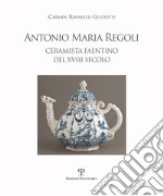 Antonio Maria Regoli. Ceramista faentino del XVIII secolo