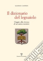 Il dizionario del legnaiolo. Viaggio alla ricerca di un antico mestiere libro