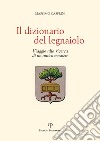 Il dizionario del legnaiolo. Viaggio alla ricerca di un antico mestiere libro di Casprini Massimo