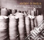 Archivi di paglia. Gli archivi del distretto industriale della paglia in Toscana libro