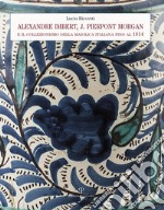 Alexandre Imbert e J. Pierpont Morgan. Il collezionismo della maiolica italiana fino al 1914