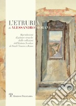 L'Etruria di Alessandro Morani. Riproduzioni di pitture etrusche dalle collezioni dell'«Istituto svedese di studi classici» a Roma libro