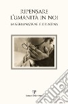 Ripensare l'umanità in noi. Immagini dalla germinazione fiorentina. Catalogo della mostra (Bagno a Ripoli, 7-18 settembre 2017). Ediz. a colori libro di Bimbi A. (cur.) Pratesi M. (cur.)