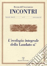 Incontri (2017). Vol. 17: L' ecologia integrale della «Laudato sì» (gennaio-giugno) libro