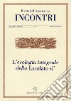 Incontri (2017). Vol. 17: L' ecologia integrale della «Laudato sì» (gennaio-giugno) libro di Tani P. (cur.)