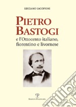 Pietro Bastogi e l'Ottocento italiano, fiorentino e livornese