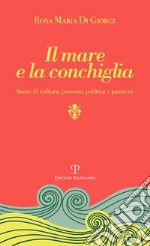 Il mare e la conchiglia. Storie di cultura, persone, politica e passioni