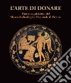 L'arte di donare. Nuove acquisizioni del Museo Archeologico Nazionale di Firenze. Catalogo della mostra (Firenze, 10 marzo 2018-10 marzo 2019). Ediz. illustrata libro