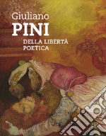 Giuliano Pini. Della libertà poetica. Catalogo della mostra (Sesto Fiorentino, 25 marzo-6 maggio 2018)