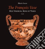 The François vase. Rex vasorum, king of vases. Guide libro