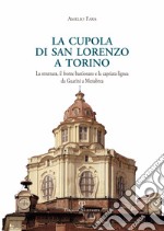 La cupola di san Lorenzo a Torino. La struttura, il fronte bastionato e la capriata lignea da Guarini a Menebrea libro