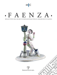 Faenza. Bollettino del museo internazionale delle ceramiche in Faenza (2018). Vol. 1 libro