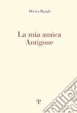 La mia amica Antigone libro